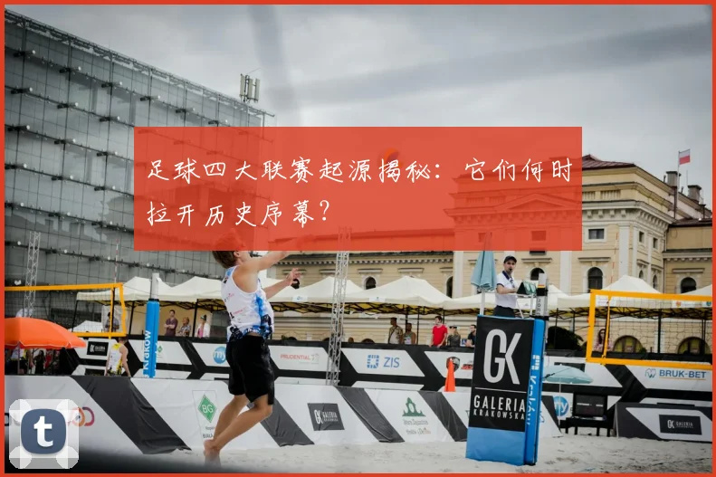 足球四大联赛起源揭秘：它们何时拉开历史序幕？