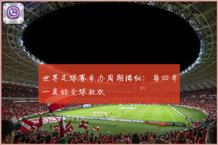 世界足球赛举办周期揭秘：每四年一度的全球狂欢