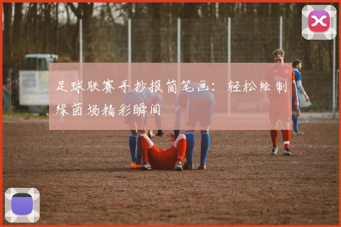 足球联赛手抄报简笔画：轻松绘制绿茵场精彩瞬间